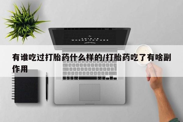 打胎药购买方式有谁吃过打胎药什么样的/打胎药吃了有啥副作用