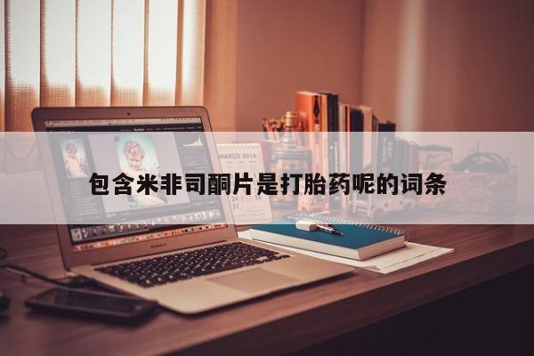 打胎药购买方式包含米非司酮片是打胎药呢的词条