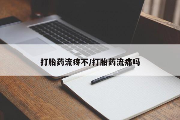 打胎药购买方式打胎药流疼不/打胎药流痛吗