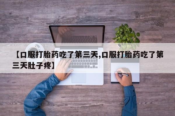 打胎药购买方式【口服打胎药吃了第三天,口服打胎药吃了第三天肚子疼】