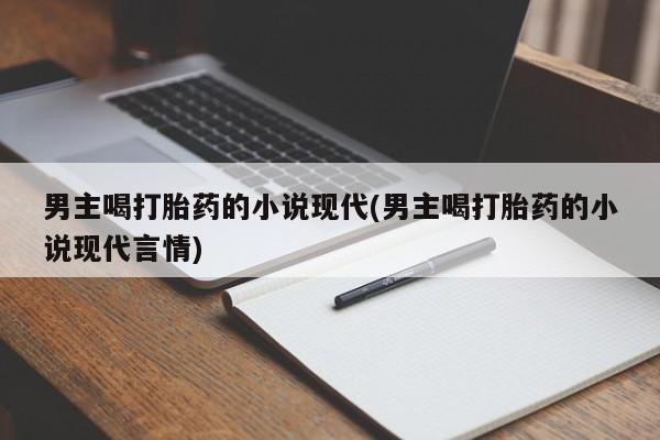 打胎药购买方式男主喝打胎药的小说现代(男主喝打胎药的小说现代言情)