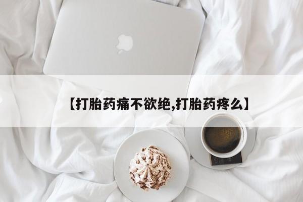 打胎药购买方式【打胎药痛不欲绝,打胎药疼么】