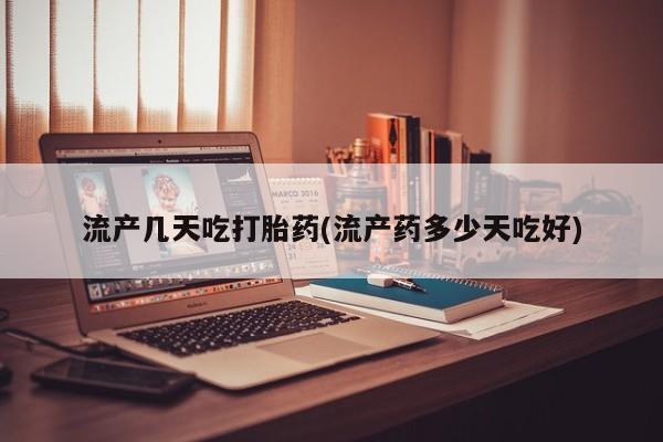 打胎药购买方式流产几天吃打胎药(流产药多少天吃好)