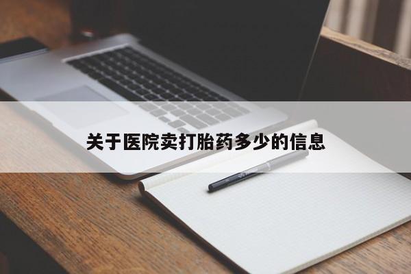 打胎药购买方式关于医院卖打胎药多少的信息