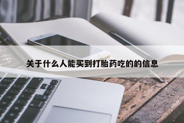 打胎药购买方式关于什么人能买到打胎药吃的的信息